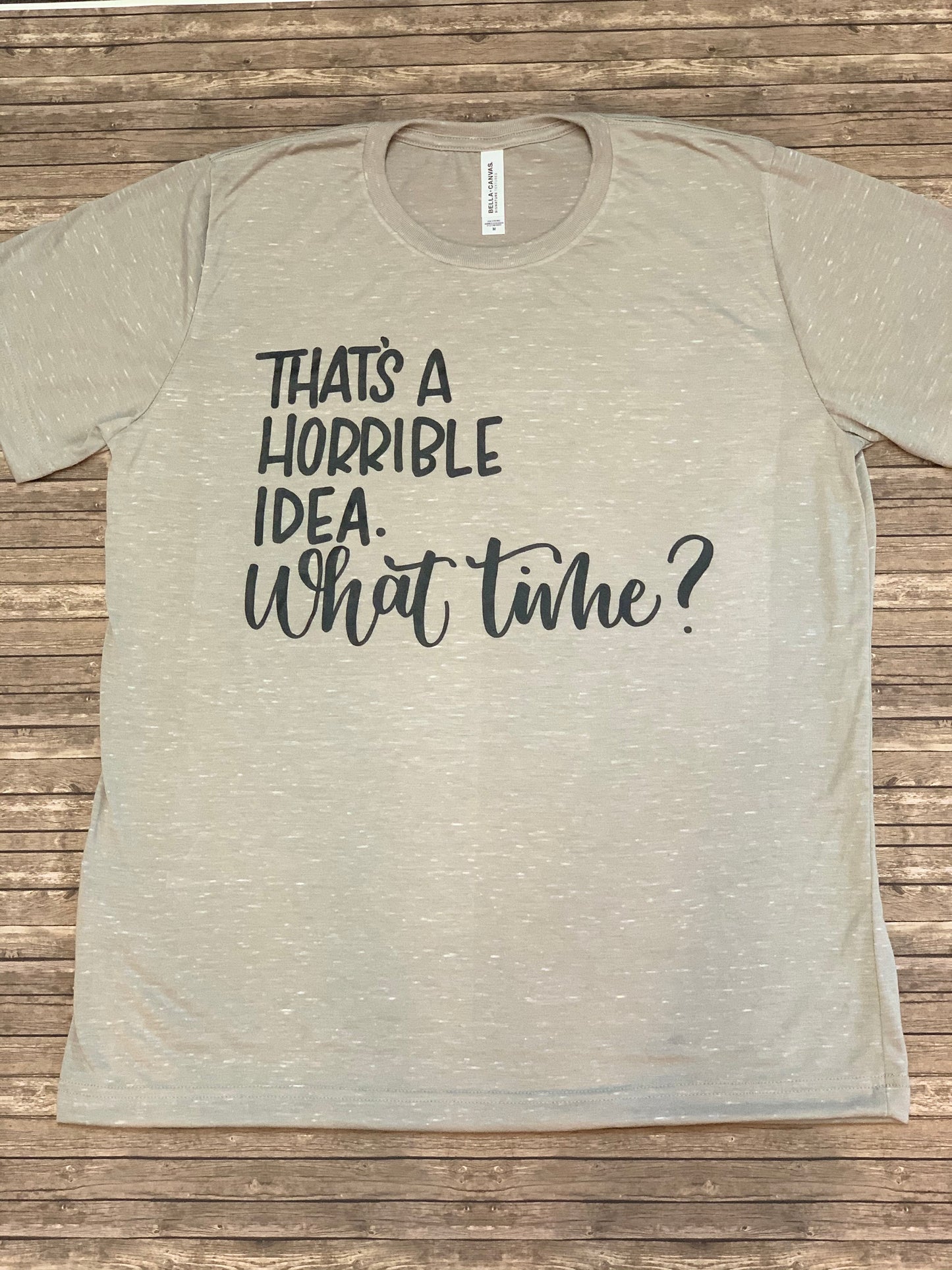 That’s a horrible idea. What time? t-shirt