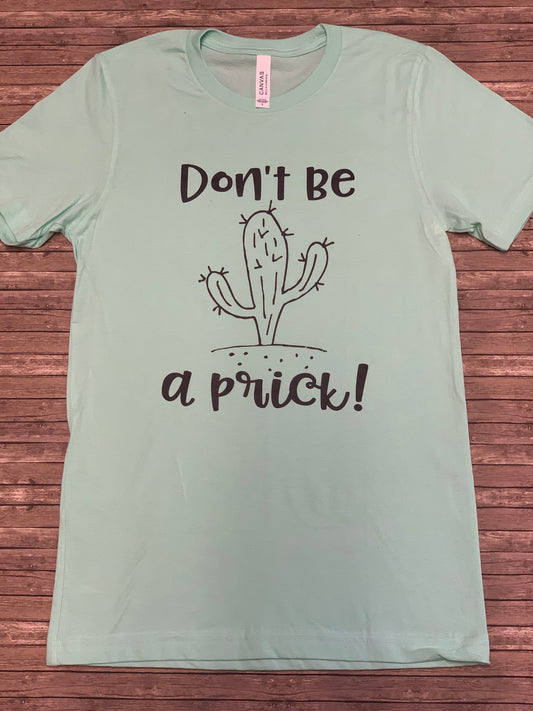 Don’t Be A Prick T-Shirt