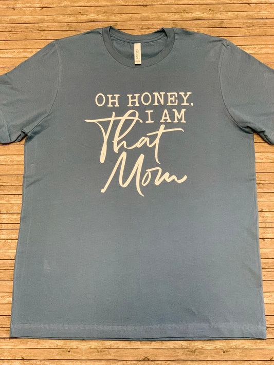 Oh Honey, I Am That Mom T-Shirt