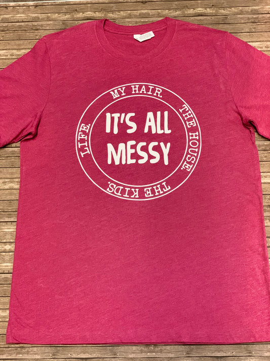 It’s All Messy... T-Shirt