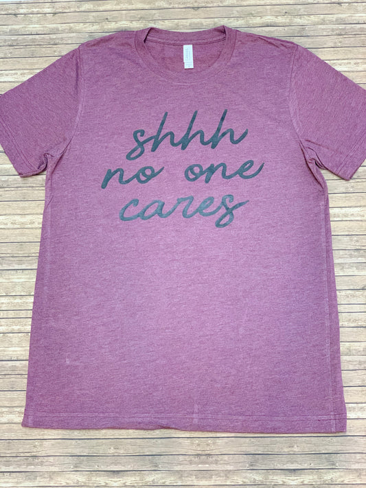 Shh No One Cares T-Shirt