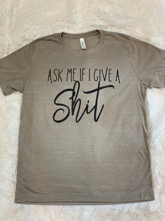 Ask Me If I Give A Shit T-Shirt