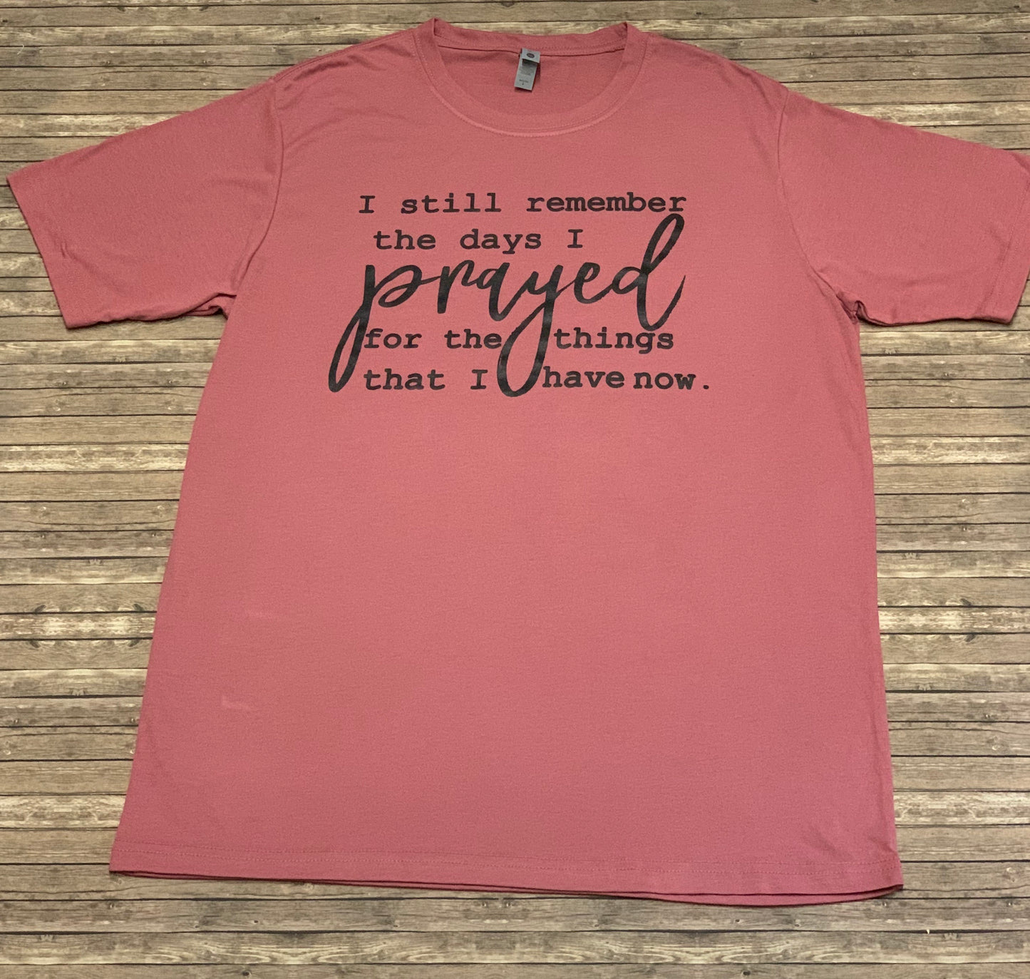 I Still Remember The Days I Prayed For Everything I Have Now T-Shirt